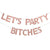 Rose Gold Glitter LET'S PARTY BITCHES Hen Party Banner