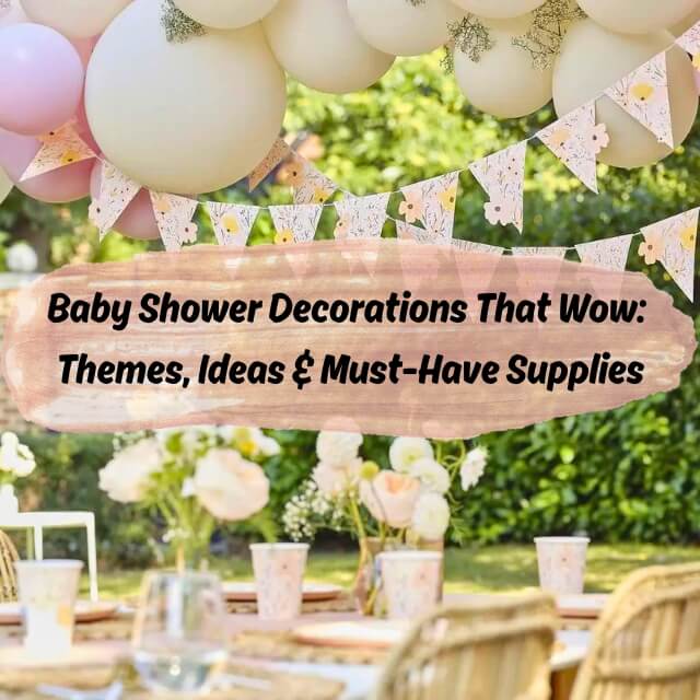 Baby Shower Decorations That Wow: Themes, Ideas & Must-Have Supplies