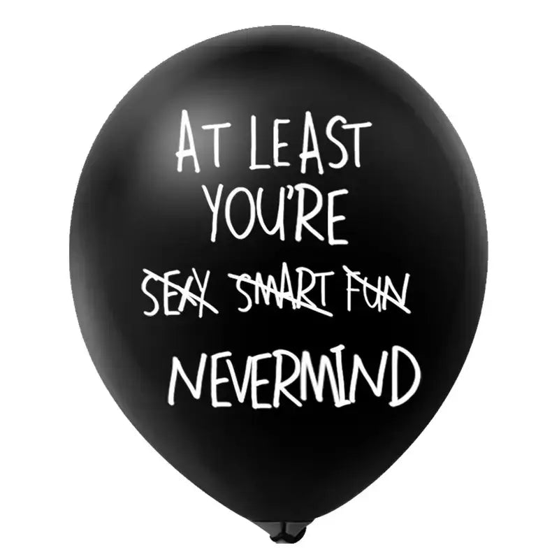 "At Least You're Sexy Smart Fun Nevermind" Black Latex Balloons