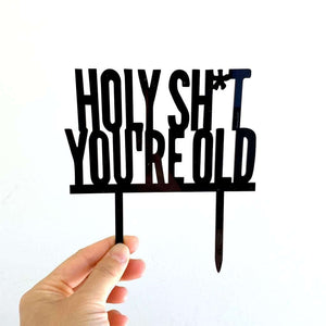 Acrylic Black HOLY SHIT YOU'RE OLD Birthday Cake Topper