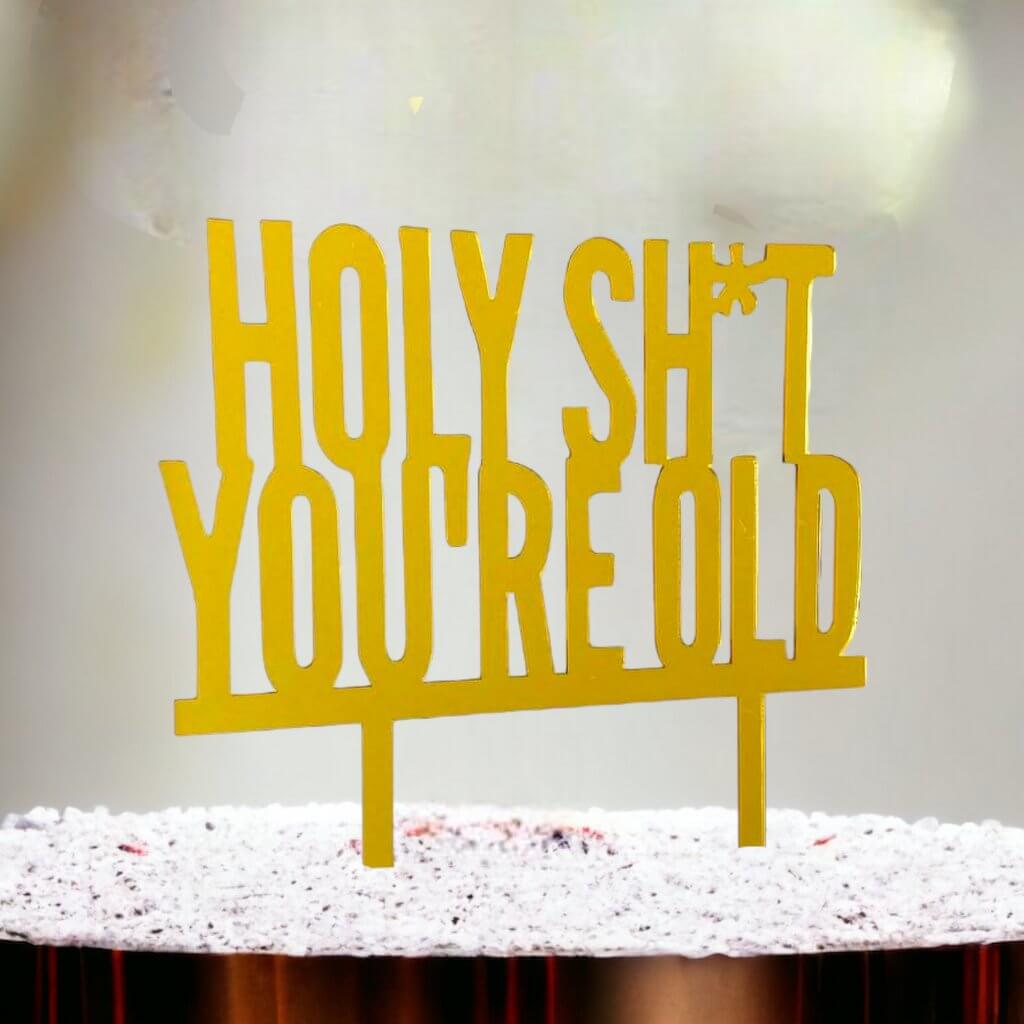 Gold Mirror Acrylic HOLY SHIT YOU'RE OLD Birthday Cake Topper