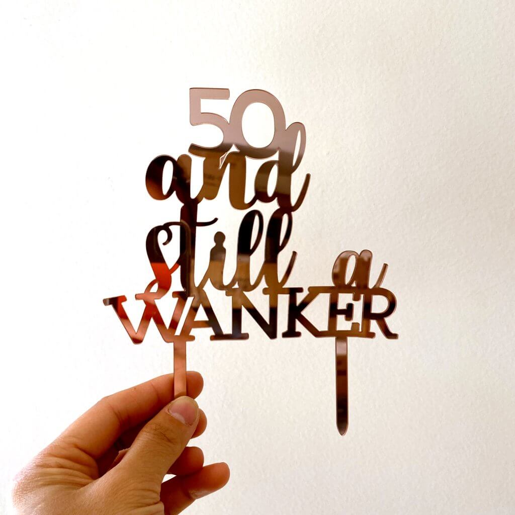 Acrylic Rose Gold Mirror 50 And Still a Wanker Birthday Cake Topper