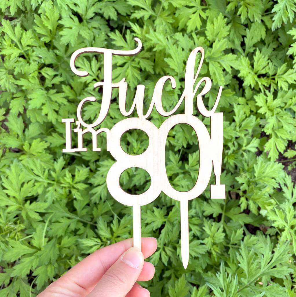 Wooden 'Fuck I'm 80!' Birthday Cake Topper